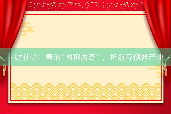 一财社论:善治“囤积居奇” ,护航存储器产业
