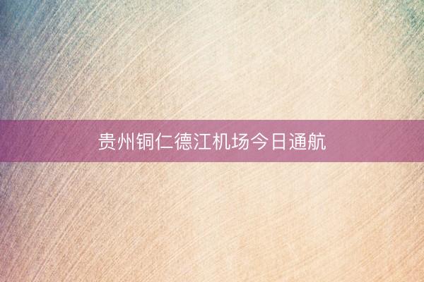 贵州铜仁德江机场今日通航
